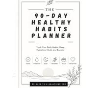 90-Day Healthy Habits Planner: Track Your Daily Habits, Sleep, Hydration, Meals, and Exercise