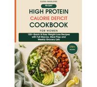 90-Day High Protein Calorie Deficit Cookbook for Women: 150+ Quick & Easy Weight-Loss Recipes with Full Macros, Meal Prep and Weekly Grocery Lists