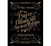 90 Day Journal for Prayer and Financial Stewardship: A Guide to Growing Spiritually and Managing Wealth God's Way