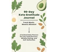 90-Day Keto Gratitude Journal: Track Meals, Mood & Mindset: A Guided Planner for Low-Carb Success, Mindful Eating, and Daily Reflection