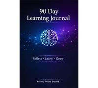90 Day Learning Journal: Daily Reflection Notebook to Track What You Learn, Build Knowledge and Improve Productivity