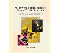 90-Day Millionaire Mindset Mental Wealth Program: Transform Your Thinking, Elevate Your Life, and Create Wealth from Inside Out (in Full Color)