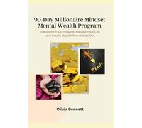 90-Day Millionaire Mindset Mental Wealth Program: Transform Your Thinking, Elevate Your Life, and Create Wealth from Inside Out