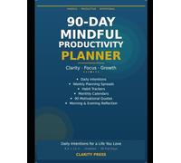 90-Day Mindful Productivity Planner: Daily Intentions, Weekly Planning Spreads & Habit Trackers for Clarity, Focus & Growth