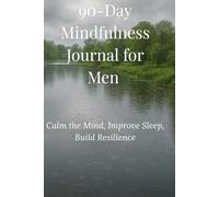 90-DAY MINDFULNESS JOURNAL FOR MEN: Calm the Mind, Improve Sleep, Build Resilience