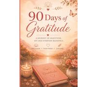 90 Day of Gratitude: A Journey of Gratitude, Joy and Everyday Blessings