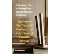 90-Day Power Plan for Working Moms,Daily Habit Tracker & Goal Journal: Take Control of Your Time, Build Consistency, and Achieve Your Goals Without the Burnout