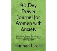 90 Day Prayer Journal for Women with Anxiety: A Christian Guided Devotional to Overcome Stress, Fear, and Worry Through Faith