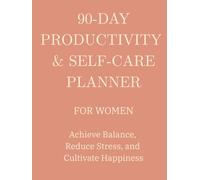 90-Day Productivity & Self-Care Planner for Women: An Undated Daily Wellness Journal to Cultivate Gratitude, Set Goals, Manage Time & Improve Mental Health