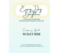 90-Day Rise: Every Day Brighter: A Field Guide to Becoming the Healthiest Steward of Your Life