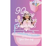 90 Day Self-Care Journal: A 90-Day Journey to Love Yourself, Heal, Grow & Become Your Best Self