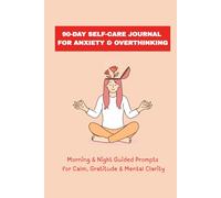 90-Day Self-Care Journal for Anxiety & Overthinking: Morning & Night Guided Prompts for Calm, Gratitude & Mental Clarity