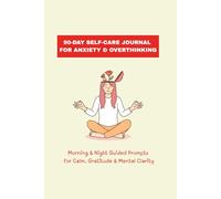 90-Day Self-Care Journal for Anxiety & Overthinking: Morning & Night Guided Prompts for Calm, Gratitude & Mental Clarity