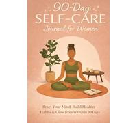 "90-Day Self-Care Journal for Women: A Daily Guide to Reset, Heal & Glow”: Reset Your Mind, Build Healthy Habits & Glow from Within in 90 Days