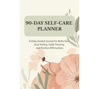 90-Day Self-Care Planner: A Daily Guided Journal for Reflection, Goal Setting, Habit Tracking, and Positive Affirmations