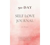90-Day Self Love Journal for Women: 5-Minute Daily Prompts for Confidence, Healing, Self-Care & Personal Growth