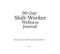 90-Day Shift-Worker Wellness Journal: Daily Sleep, Stress & Self-Care Planner for Night & Rotating Shifts