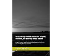 90-Day Stacking Victories Journal: Build Discipline, Momentum, and Leadership One Day at a Time: A Daily System for Winning the Day, Building Resilience, and Creating Powerful Habits