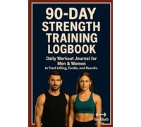 90-Day Strength Training Logbook: Daily workout journal for men & women to track lifting, cardio, and results