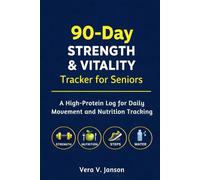 90-Day Strength & Vitality Tracker for Seniors: A High-Protein Log for Daily Movement and Nutrition Tracking (Timeless Nutrition: For Every Stage of Life)