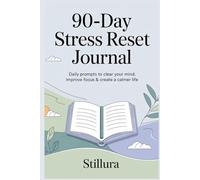90-Day Stress Reset Journal: Daily Prompts to Clear Your Mind, Improve Focus & Create a Calmer Life