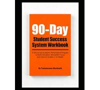 90-Day Student Success System Workbook: A Structured Academic Performance Program to Build Discipline, Strengthen Focus, and Improve Grades in 12 Weeks