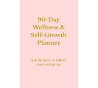 90-Day Wellness & Self-Growth Planner: A daily space to reflect, reset, and become your best self | for women and men | for older and younger ... | for women and men | for older and younger