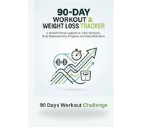 90-Day Workout & Weight Loss Tracker for Beginners: A Simple Fitness Logbook to Track Workouts, Body Measurements, Progress, and Daily Motivation for Men and Women