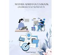 90 DAYS ADHD FOCUS BOOK: Overwhelm to Momentum (ADHD , the compulsory Companion. Understanding Adult ADHD, Its Challenges, and Everyday Coping Tools)