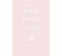 90 Days Daily Habit Tracker for Busy Moms: A helpful Planner to maintain general Health and Fitness in a hectic Life with kids , work and home.