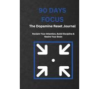 90 Days Focus: The Dopamine Reset Journal: Reclaim Your Attention, Build Discipline & Rewire Your Brain (The 90 Days Discipline Series)