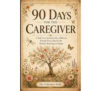 90 Days for the Caregiver: A Self Care Journal with a Different Prompt Every Day for the Woman Running on Empty