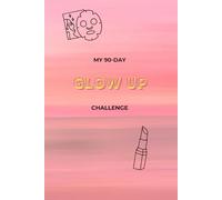 90 Days Glow Up Challenge Journal: A Premium Daily Self Care Notebook for Girls with Habit Tracker, Skincare Routines, Fitness Plan and Goal Setting Sheets (6x9 Inches, Matte Cover)
