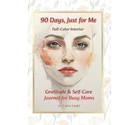 90 Days, Just for Me: Gratitude & Self-Care Journal for Busy Moms (Full-Color Edition)