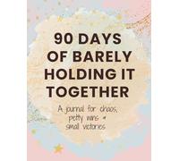90 Days of Barely Holding It Together: A journal for chaos, petty wins & small victories