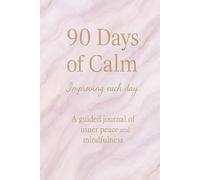 90 Days of Calm: A Journal for Finding Peace in a Noisy World: Daily prompts and reflections to soothe anxiety and promote inner calm