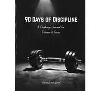 90 Days of Discipline: A Challenge Journal for Fitness & Focus: A Guided 3-Month Daily Planner to Build Strength, Crush Goals, and Stay Consistent