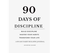 90 Days of Discipline: A Habit Building Journal for Focus, Productivity and Consistency: Build Discipline, Master Your Habits and Transform Your Life in 90 Days