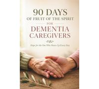 90 Days of Fruit of the Spirit for Dementia Caregivers: Hope for the One Who Shows Up Every Day