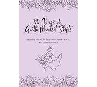 90 Days of Gentle Mindset Shifts: A calming journal for busy minds, tender hearts, and everyday growth