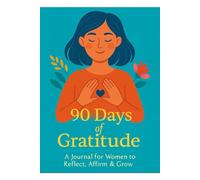 90 Days of Gratitude: A Journal for Women to Reflect, Affirm & Grow: Daily prompts for mindfulness, positivity, and personal growth
