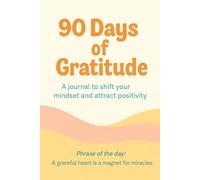 90 Days of Gratitude: A Journal to Shift Your Mindset and Attract Positivity