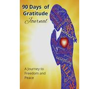 90 Days of Gratitude: A Journey to Freedom and Peace: A self guided 90 days gratitude journal