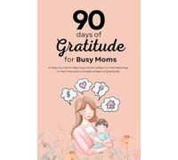 90 Days of Gratitude for Busy Moms: A journal to write and reflect your journey as a mother.
