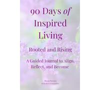 90 Days of Inspired Living: Rooted and Rising - A Guided Journal to Align, Reflect, and Become