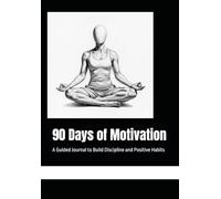 90 Days of Motivation: A Guided Journal to Build Discipline and Positive Habits
