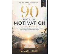 90 Days of Motivation: One Powerful Page Every Day to Transform Your Mindset, Build Confidence, Develop Positive Habits, Overcome Fear, and Create a Better Life