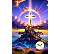 90 Days of Prayers to Encourage Wisdom, Strength & Faith: Daily Devotions to Grow Your Faith, Courage, and Peace