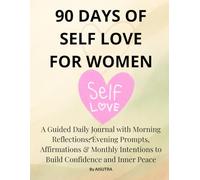 90 Days of Self-Love for Women: A Heart-Centered Daily Journal of Affirmations, Guided Prompts & Reflections to Build Confidence, Heal Emotionally, ... Your Inner Self (AISUTRA Mindfulness Series)