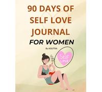 90 Days of Self-Love for Women: A Heart-Centered Daily Journal of Affirmations, Guided Prompts & Reflections to Build Confidence, Heal Emotionally, ... Your Inner Self (AISUTRA Mindfulness Series)